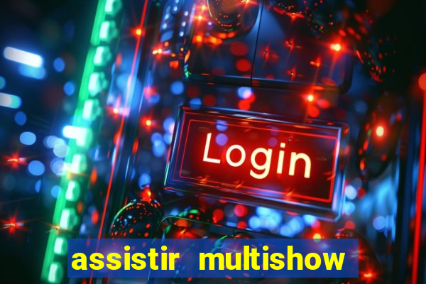 assistir multishow ao vivo online